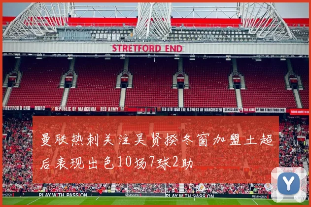曼联热刺关注吴贤揆冬窗加盟土超后表现出色10场7球2助