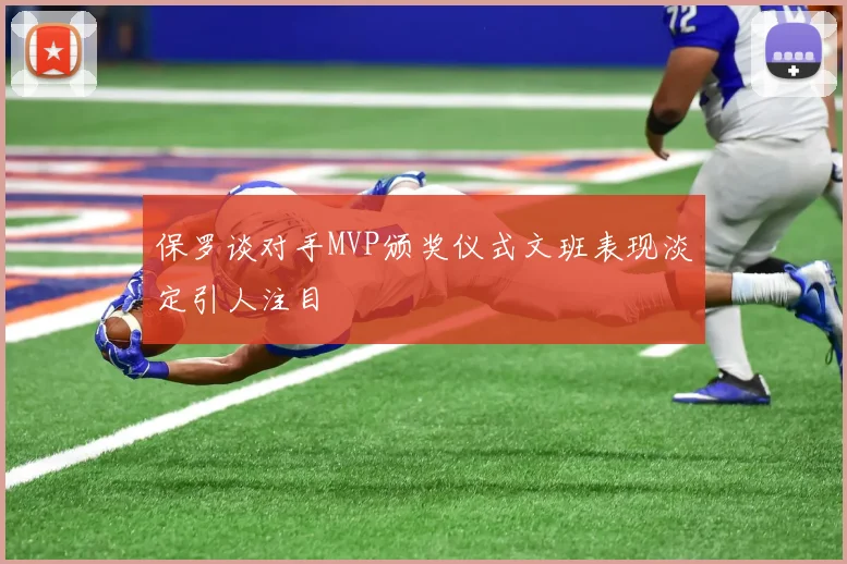 保罗谈对手MVP颁奖仪式文班表现淡定引人注目