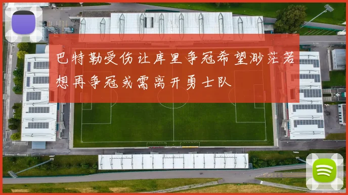 巴特勒受伤让库里争冠希望渺茫若想再争冠或需离开勇士队